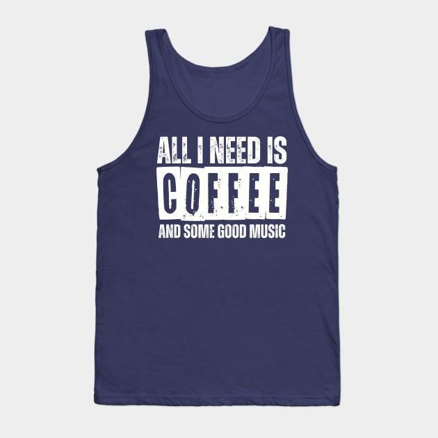 ALL I NEED IS COFFEE AND SOME GOOD MUSIC Tank Top by AB DESIGNS